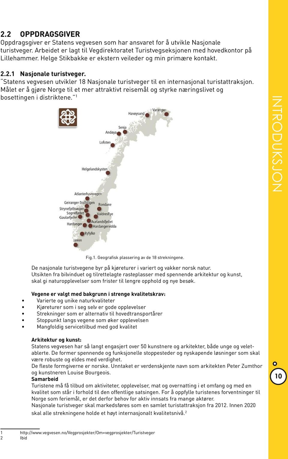 Målet er å gjøre Norge til et mer attraktivt reisemål og styrke næringslivet og bosettingen i distriktene. 1 INTRODUKSJON Fig.1. Geografisk plassering av de 18 strekningene.