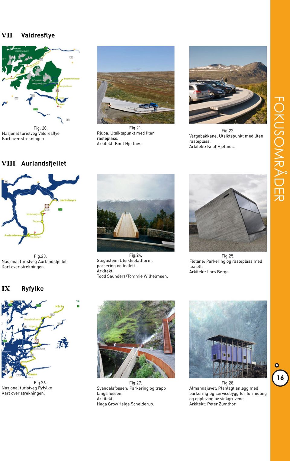 Stegastein: Utsiktsplattform, parkering og toalett. Arkitekt: Todd Saunders/Tommie Wilhelmsen. Fig.25. Flotane: Parkering og rasteplass med toalett. Arkitekt: Lars Berge IX Ryfylke Fig.26.