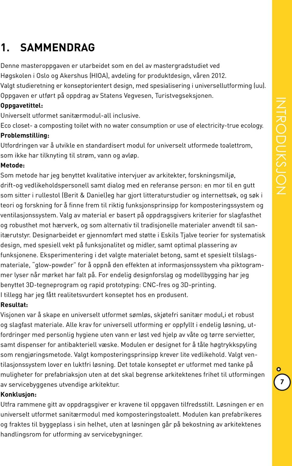 Oppgavetittel: Universelt utformet sanitærmodul-all inclusive. Eco closet- a composting toilet with no water consumption or use of electricity-true ecology.