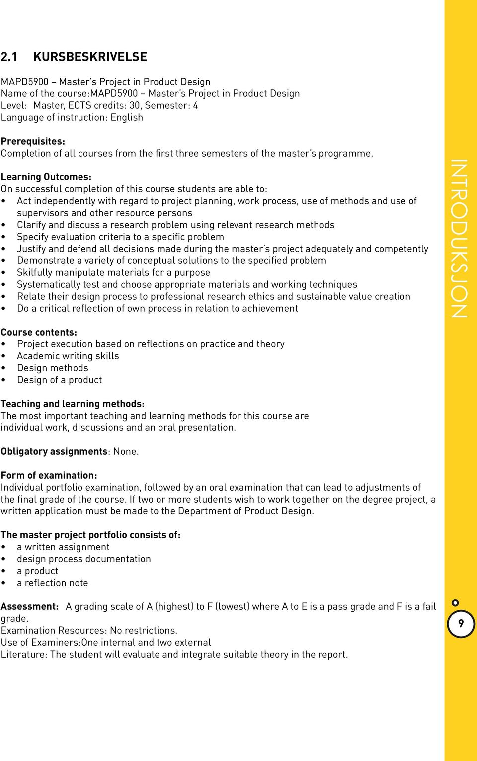 Learning Outcomes: On successful completion of this course students are able to: Act independently with regard to project planning, work process, use of methods and use of supervisors and other