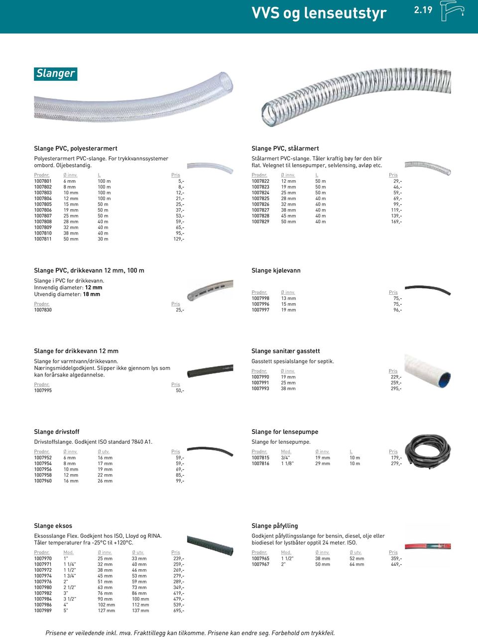 1007809 32 mm 40 m 65,- 1007810 38 mm 40 m 95,- 1007811 50 mm 30 m 129,- Slange PVC, stålarmert Stålarmert PVC-slange. Tåler kraftig bøy før den blir flat.