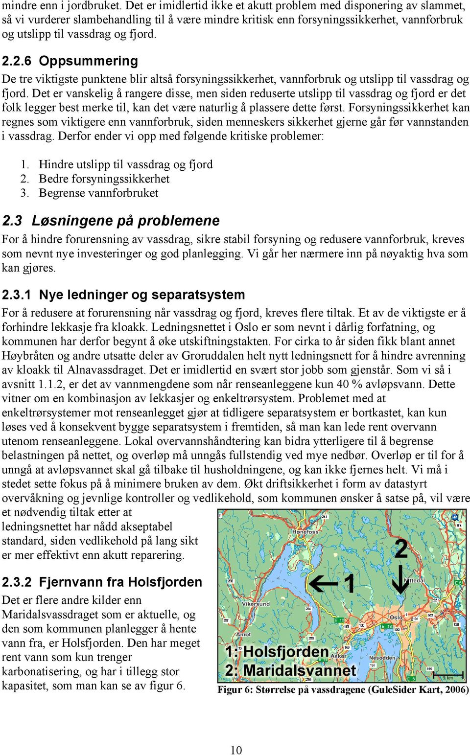 2.6 Oppsummering De tre viktigste punktene blir altså forsyningssikkerhet, vannforbruk og utslipp til vassdrag og fjord.