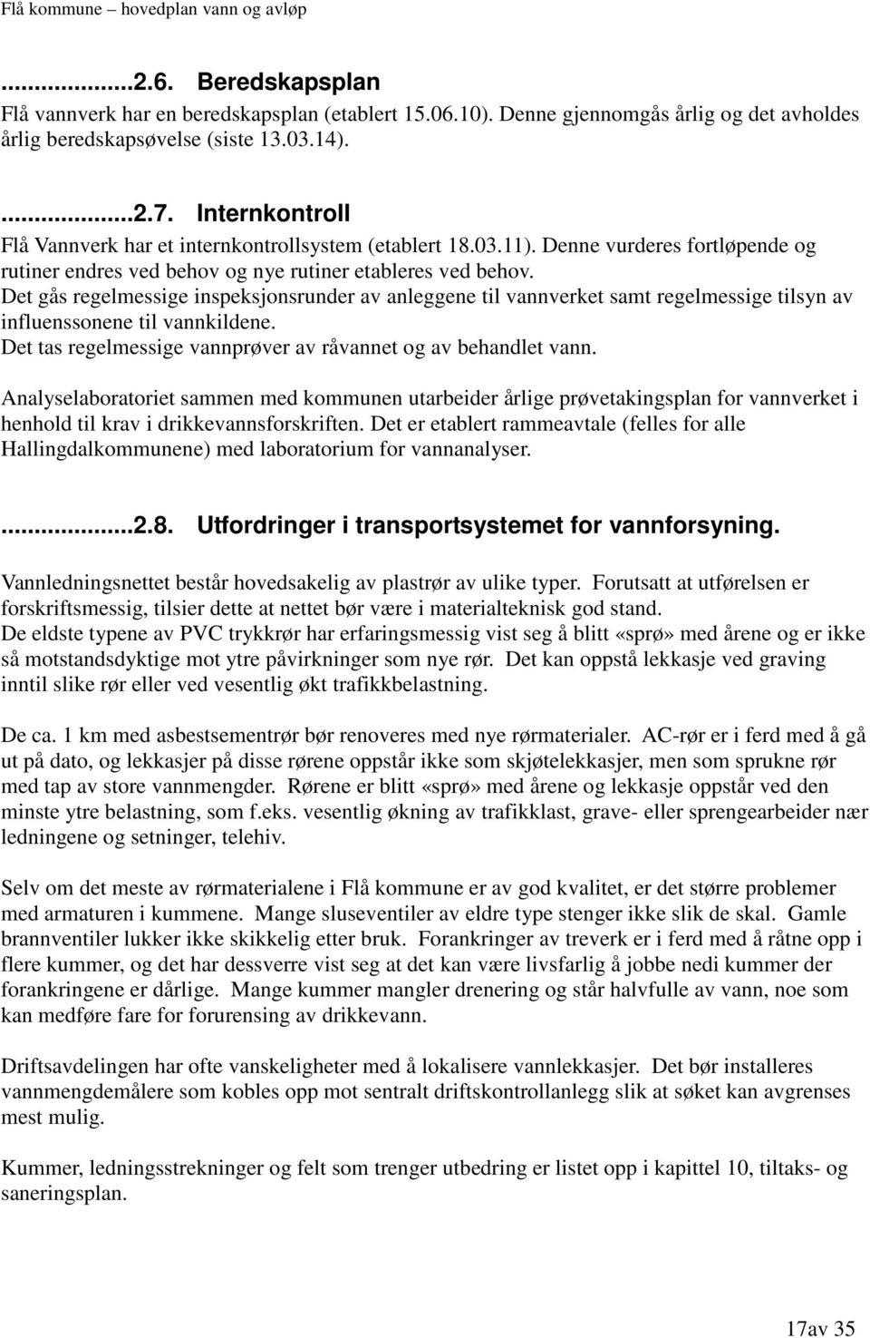 Det gås regelmessige inspeksjonsrunder av anleggene til vannverket samt regelmessige tilsyn av influenssonene til vannkildene. Det tas regelmessige vannprøver av råvannet og av behandlet vann.