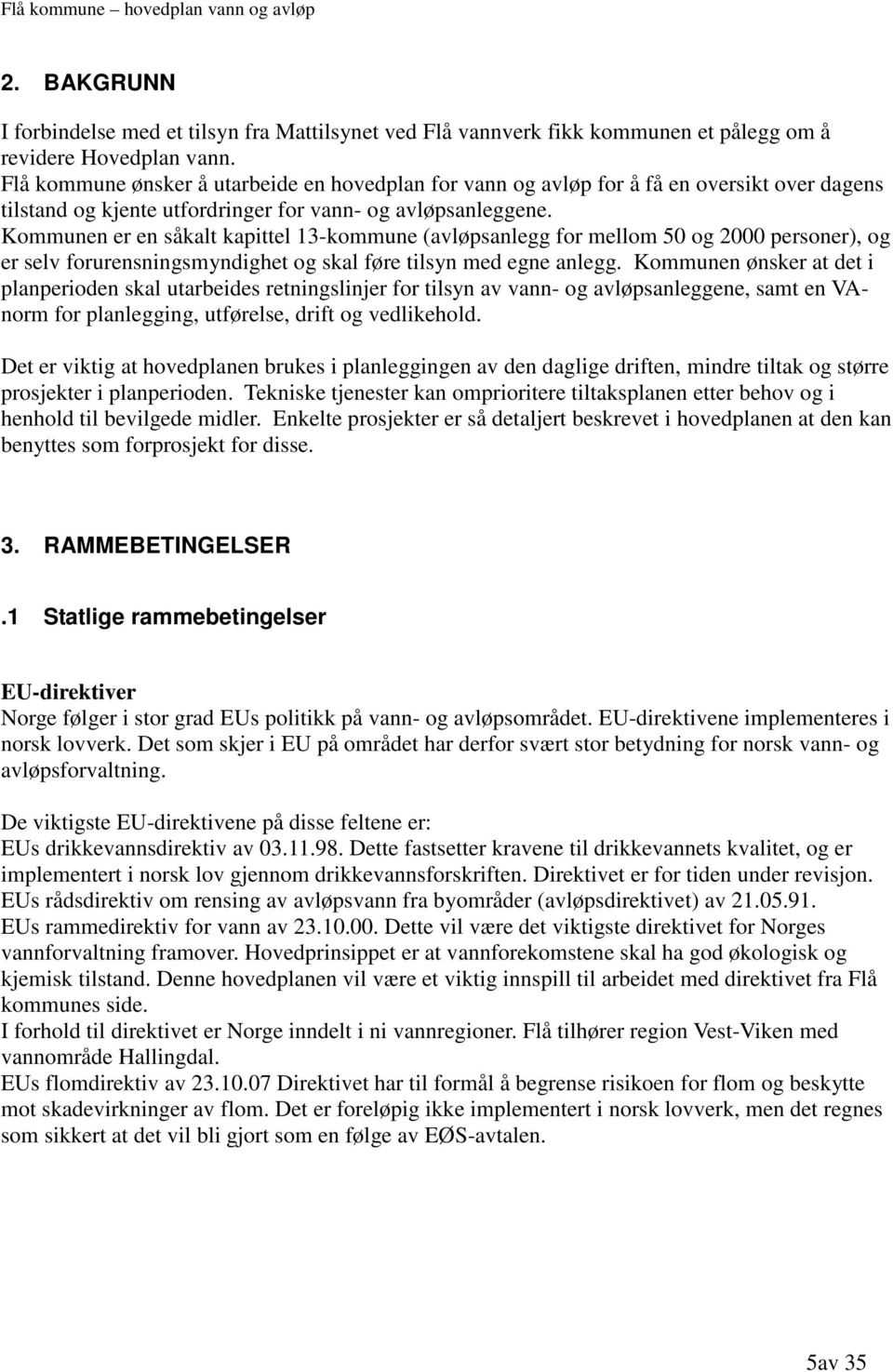 Kommunen er en såkalt kapittel 13-kommune (avløpsanlegg for mellom 50 og 2000 personer), og er selv forurensningsmyndighet og skal føre tilsyn med egne anlegg.