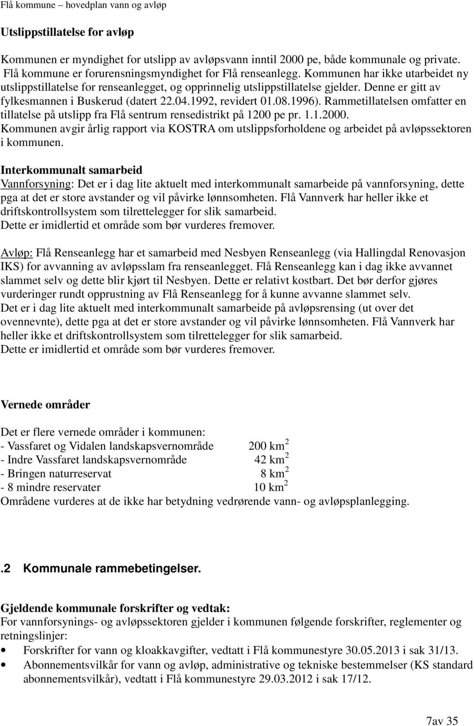 Rammetillatelsen omfatter en tillatelse på utslipp fra Flå sentrum rensedistrikt på 1200 pe pr. 1.1.2000.