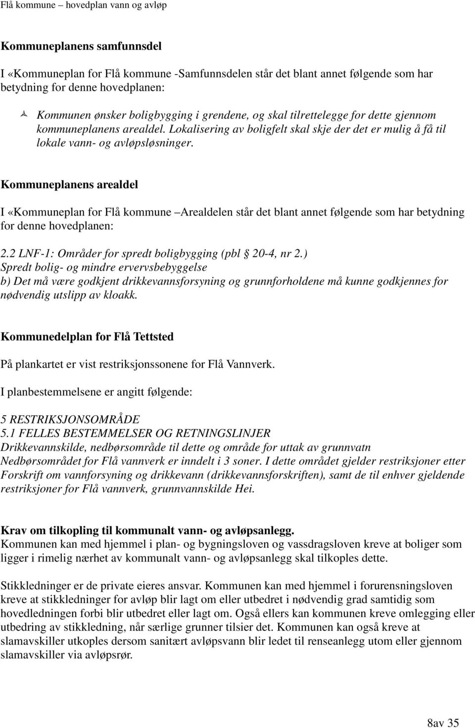 Kommuneplanens arealdel I «Kommuneplan for Flå kommune Arealdelen står det blant annet følgende som har betydning for denne hovedplanen: 2.2 LNF-1: Områder for spredt boligbygging (pbl 20-4, nr 2.