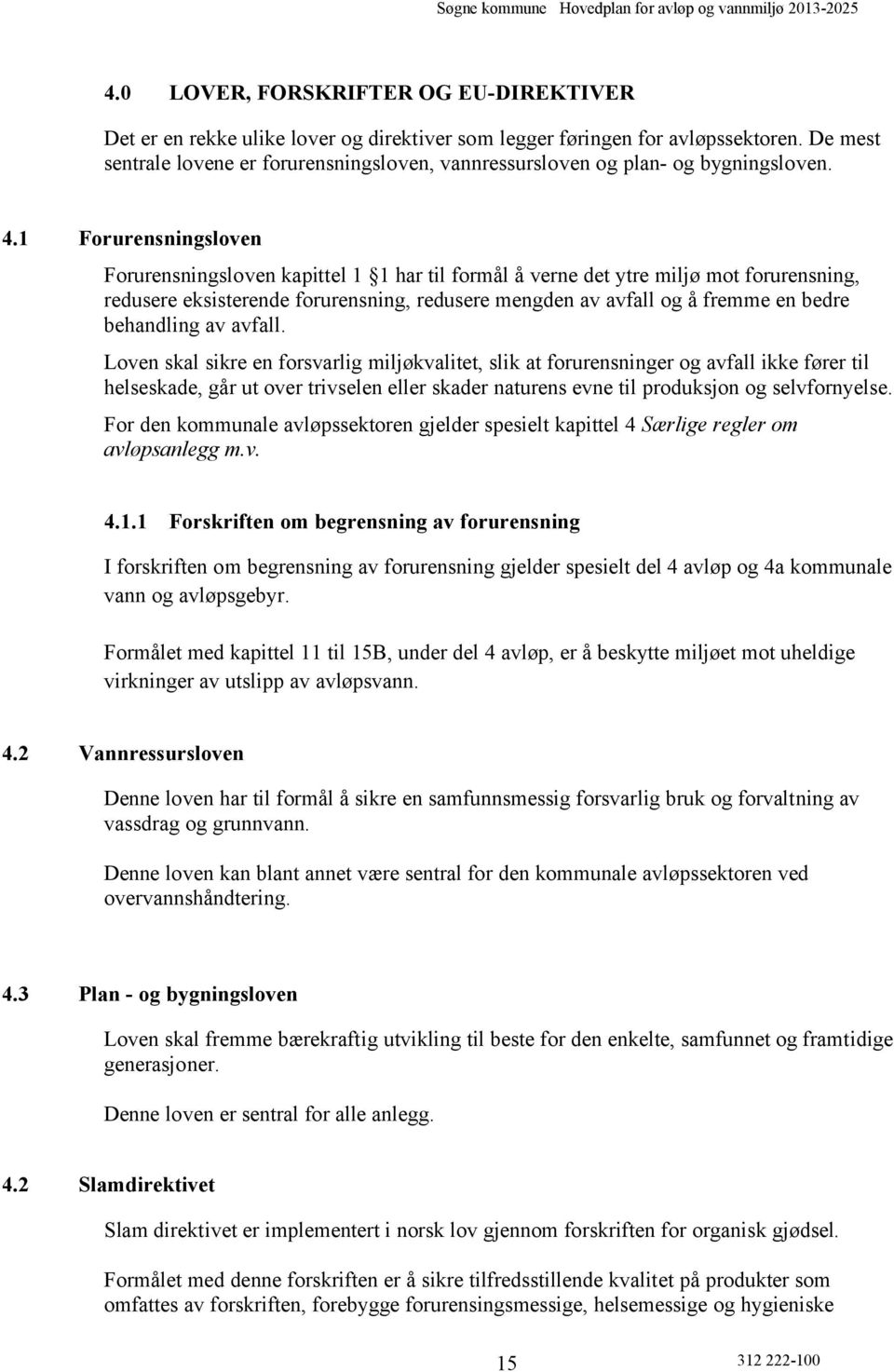 1 Forurensningsloven Forurensningsloven kapittel1 1 har til formål å verne det ytre miljø mot forurensning, redusere eksisterende forurensning, redusere mengden av avfall og å fremme en bedre