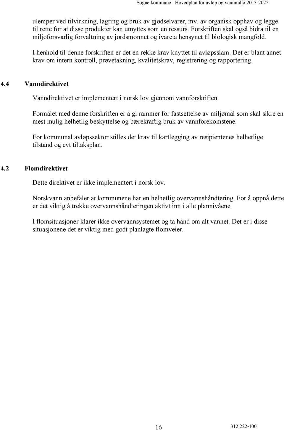 Det er blant annet krav om intern kontroll, prøvetakning, kvalitetskrav, registrering og rapportering. 4.4 Vanndirektivet Vanndirektivet er implementert i norsk lov gjennom vannforskriften.