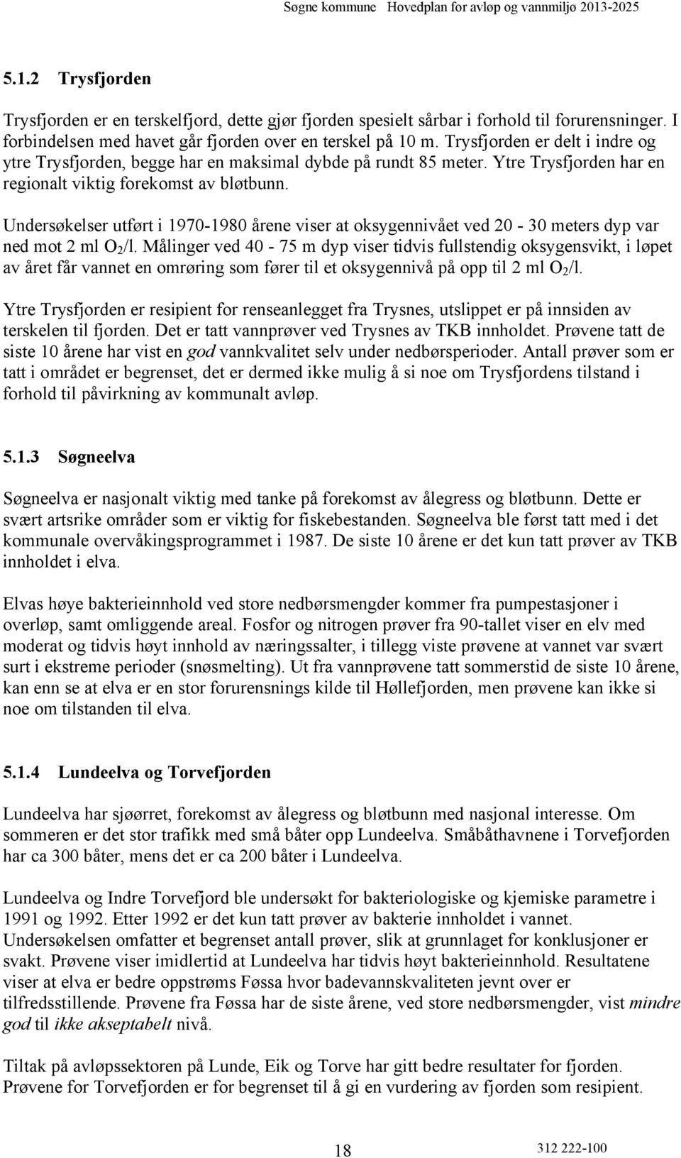 Undersøkelser utført i 1970-1980 årene viser at oksygennivået ved 20-30 meters dyp var ned mot 2 ml O 2 /l.