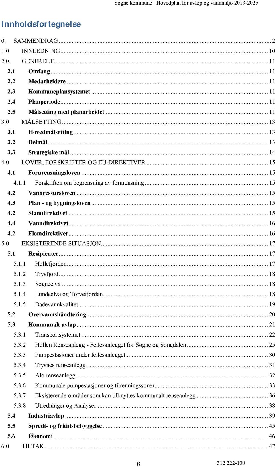 .. 15 4.2 Vannressursloven... 15 4.3 Plan - og bygningsloven... 15 4.2 Slamdirektivet... 15 4.4 Vanndirektivet... 16 4.2 Flomdirektivet... 16 5.0 EKSISTERENDE SITUASJON... 17 5.1 Resipienter... 17 5.1.1 Høllefjorden.