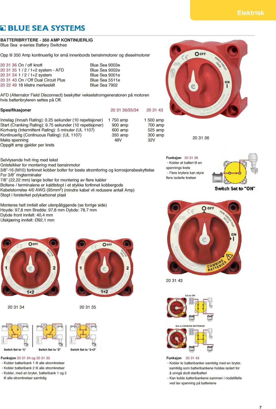 (Alternator Field Disconnect) beskytter vekselstrømgeneratoren på motoren hvis batteribryteren settes på Off. Spesifikasjoner 20 31 36/35/34 20 31 43 Innslag (Inrush Rating): 0.