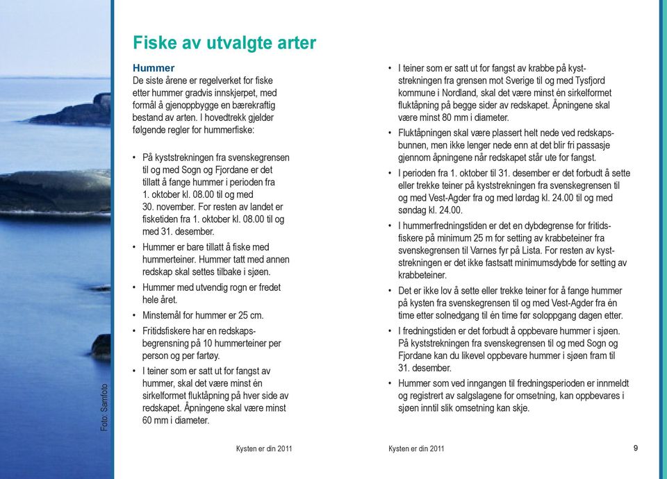 november. For resten av landet er fisketiden fra 1. oktober kl. 08.00 til og med 31. desember. Hummer er bare tillatt å fiske med hummerteiner.