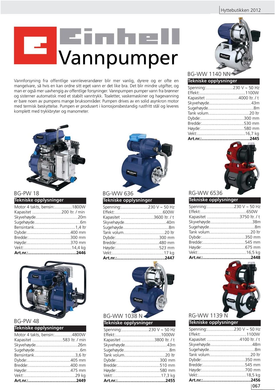 Toaletter, vaskemaskiner og hagevanning er bare noen av pumpens mange bruksområder. Pumpen drives av en solid asynkron motor med termisk beskyttelse.