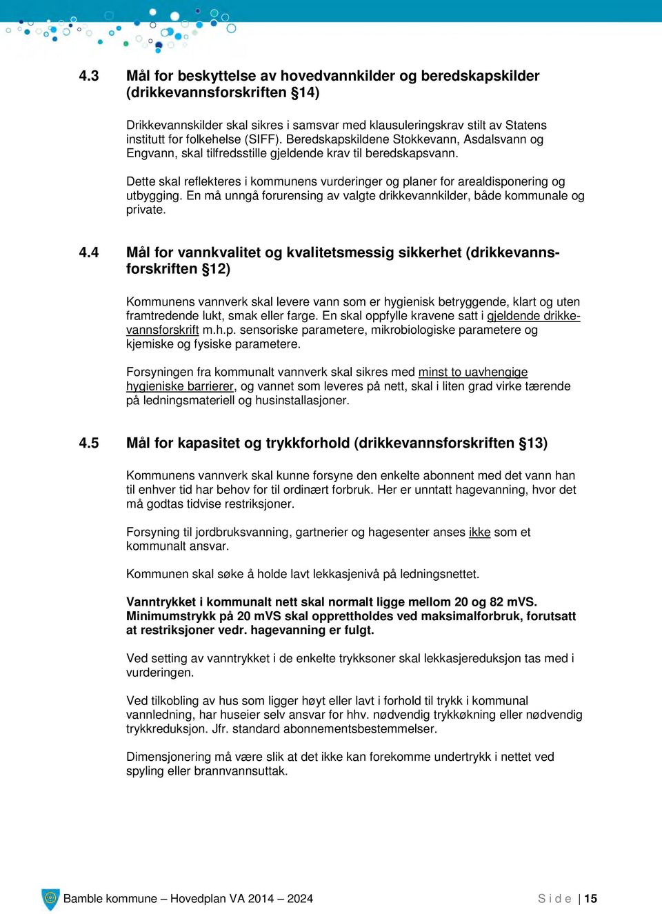 Dette skal reflekteres i kommunens vurderinger og planer for arealdisponering og utbygging. En må unngå forurensing av valgte drikkevannkilder, både kommunale og private. 4.