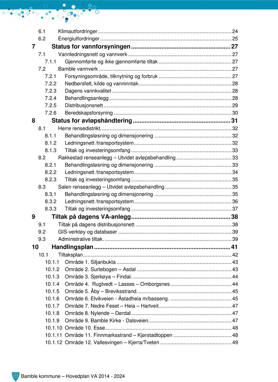 .. 30 8 Status for avløpshåndtering... 31 8.1 Herre rensedistrikt.... 32 8.1.1 Behandlingsløsning og dimensjonering... 32 8.1.2 Ledningsnett /transportsystem... 32 8.1.3 Tiltak og investeringsomfang.