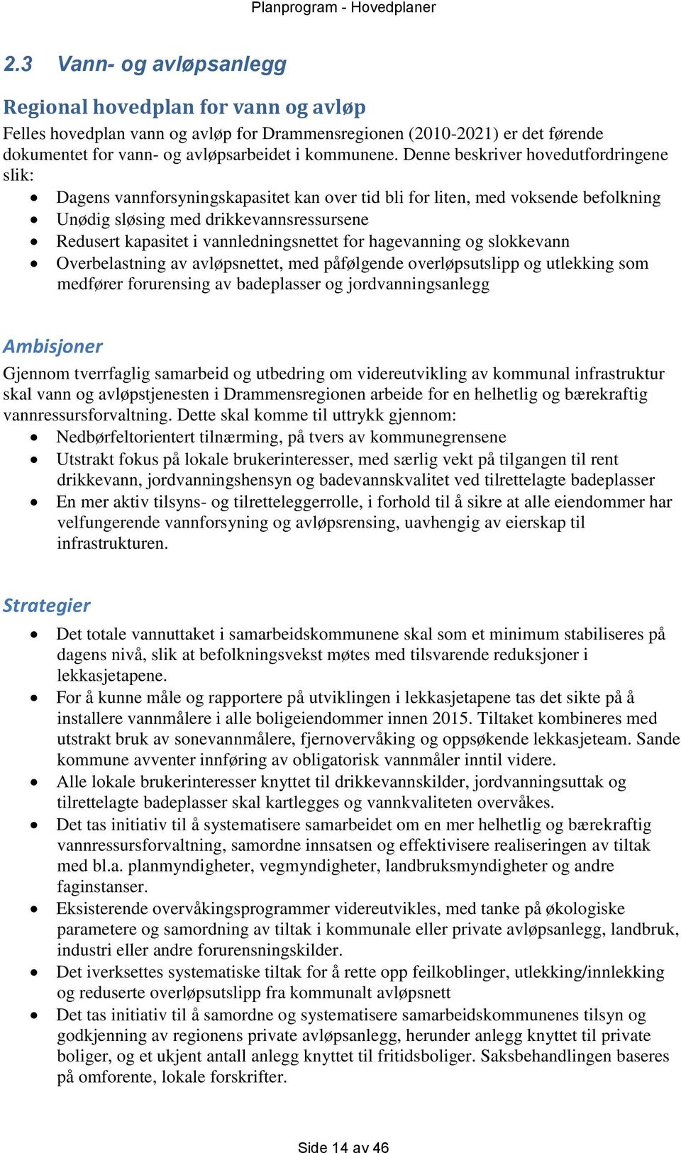 vannledningsnettet for hagevanning og slokkevann Overbelastning av avløpsnettet, med påfølgende overløpsutslipp og utlekking som medfører forurensing av badeplasser og jordvanningsanlegg Ambisjoner