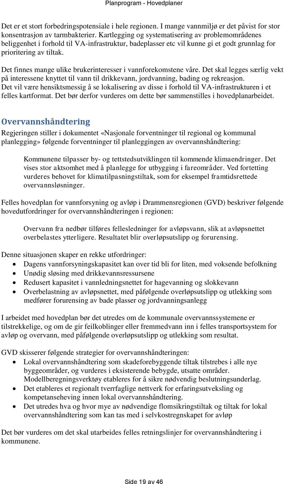 Det finnes mange ulike brukerinteresser i vannforekomstene våre. Det skal legges særlig vekt på interessene knyttet til vann til drikkevann, jordvanning, bading og rekreasjon.