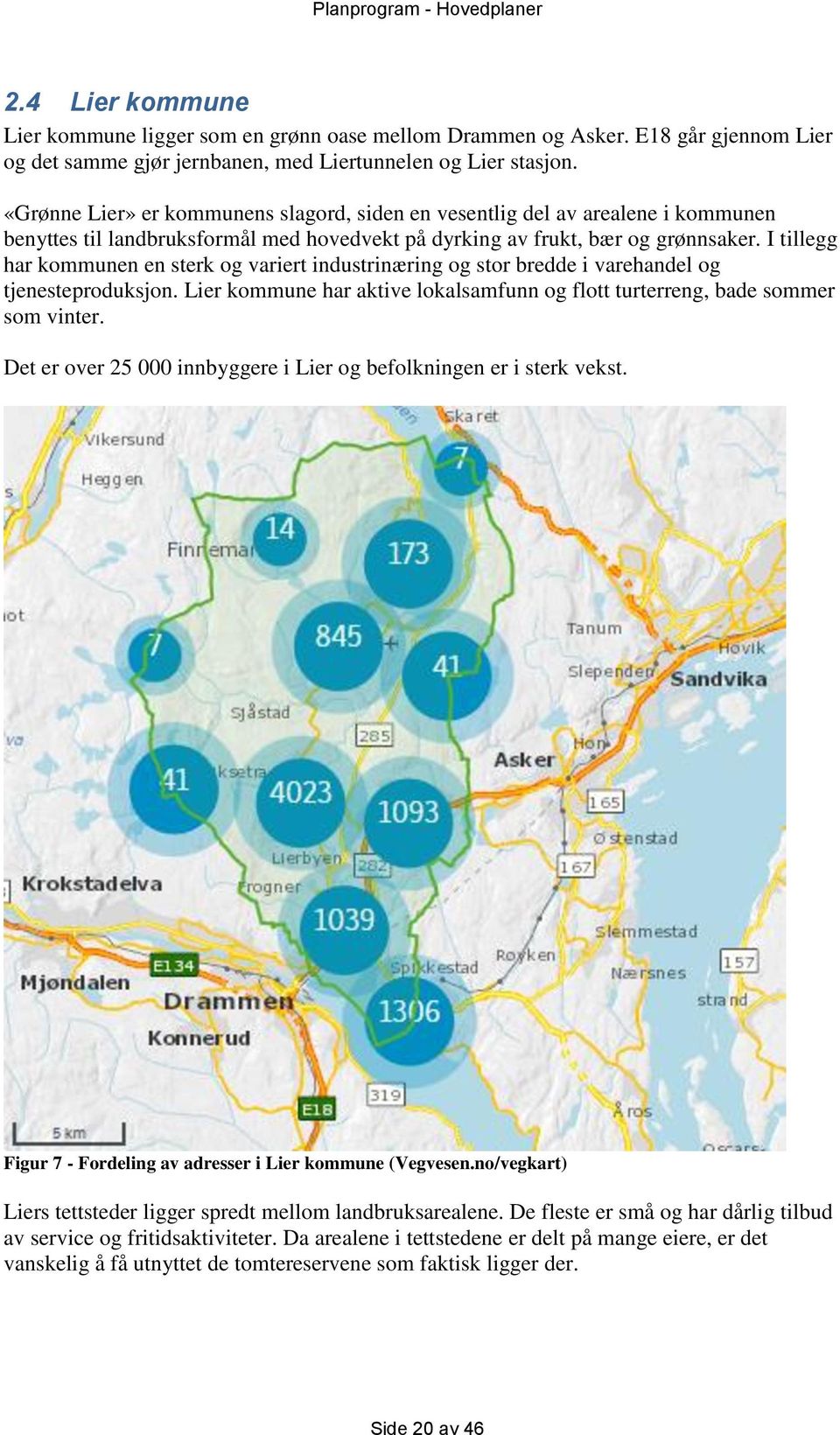 I tillegg har kommunen en sterk og variert industrinæring og stor bredde i varehandel og tjenesteproduksjon. Lier kommune har aktive lokalsamfunn og flott turterreng, bade sommer som vinter.