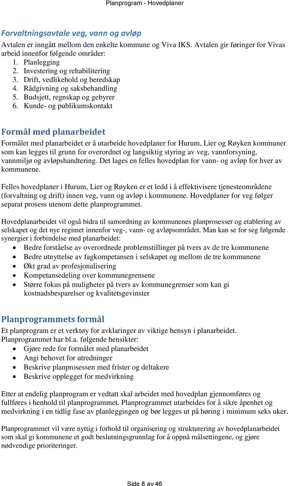 Kunde- og publikumskontakt Formål med planarbeidet Formålet med planarbeidet er å utarbeide hovedplaner for Hurum, Lier og Røyken kommuner som kan legges til grunn for overordnet og langsiktig