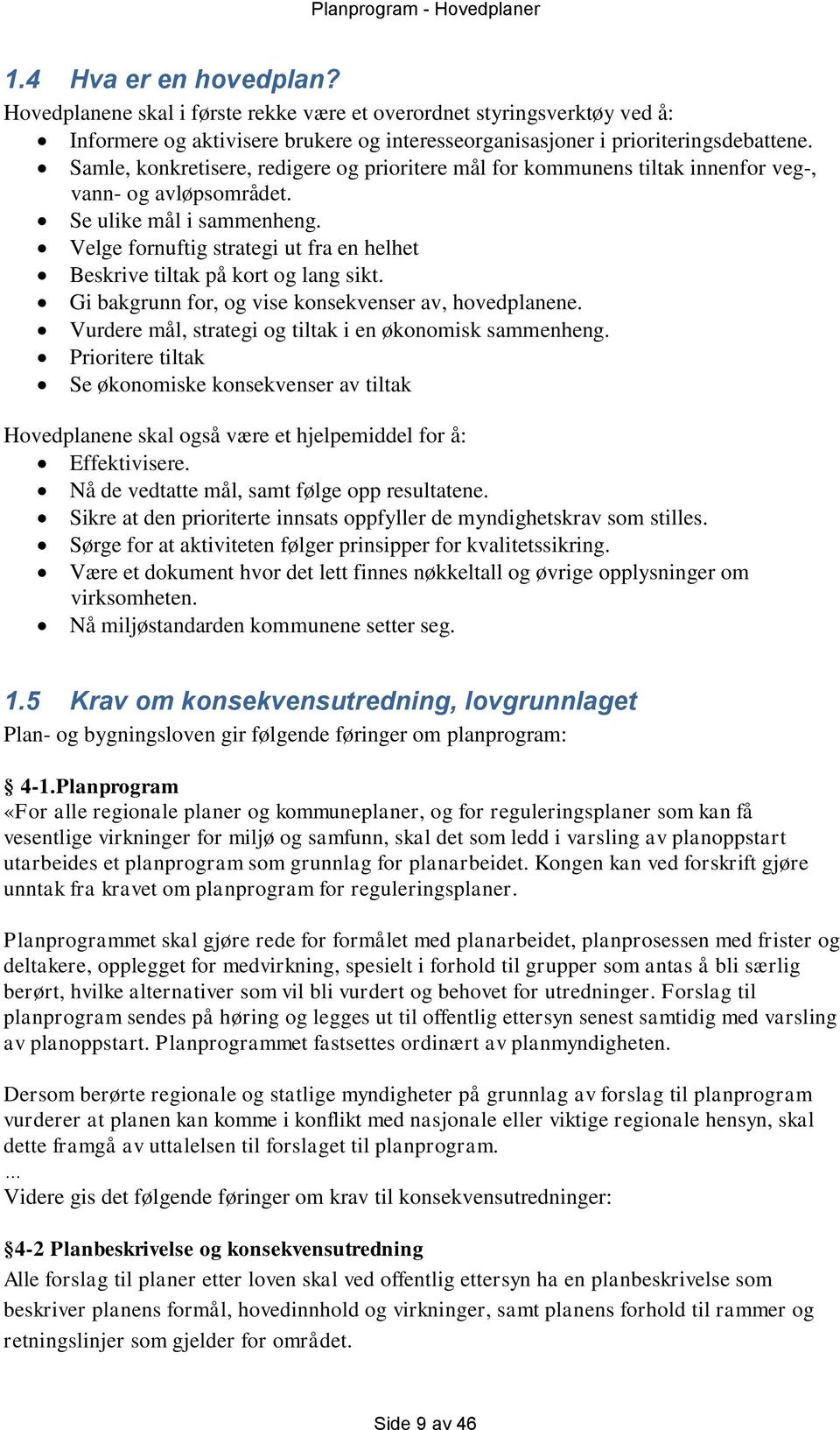 Velge fornuftig strategi ut fra en helhet Beskrive tiltak på kort og lang sikt. Gi bakgrunn for, og vise konsekvenser av, hovedplanene. Vurdere mål, strategi og tiltak i en økonomisk sammenheng.