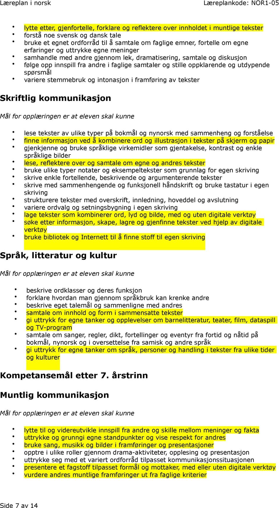 variere stemmebruk og intonasjon i framføring av tekster lese tekster av ulike typer på bokmål og nynorsk med sammenheng og forståelse finne informasjon ved å kombinere ord og illustrasjon i tekster