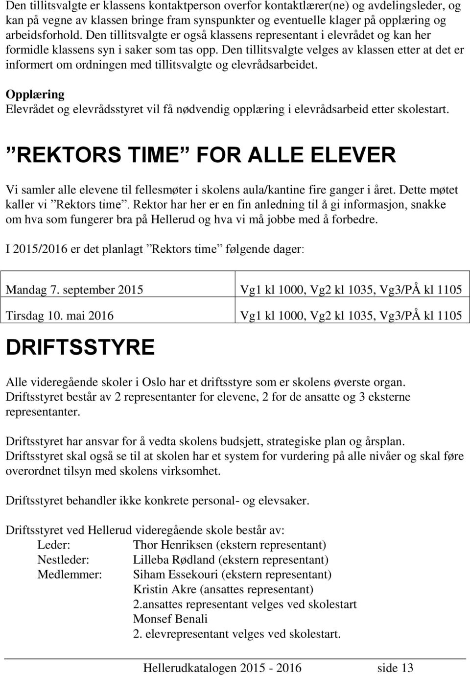 Den tillitsvalgte velges av klassen etter at det er informert om ordningen med tillitsvalgte og elevrådsarbeidet.