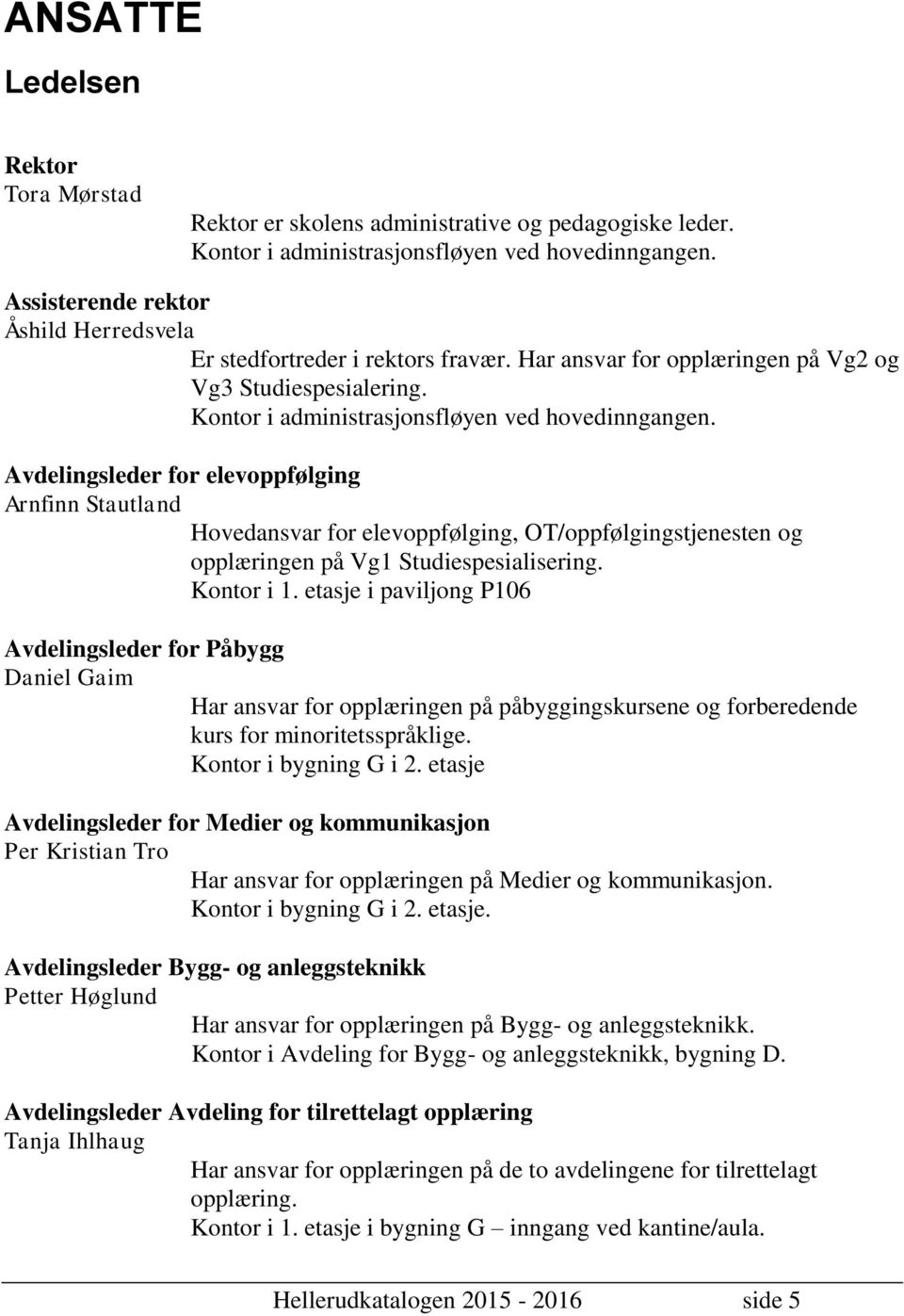 Avdelingsleder for elevoppfølging Arnfinn Stautland Hovedansvar for elevoppfølging, OT/oppfølgingstjenesten og opplæringen på Vg1 Studiespesialisering. Kontor i 1.