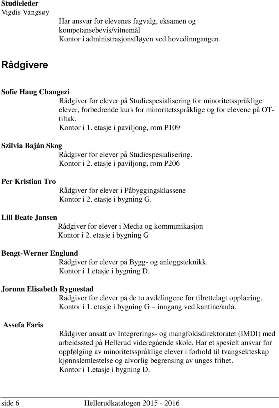 etasje i paviljong, rom P109 Szilvia Baján Skog Rådgiver for elever på Studiespesialisering. Kontor i 2.