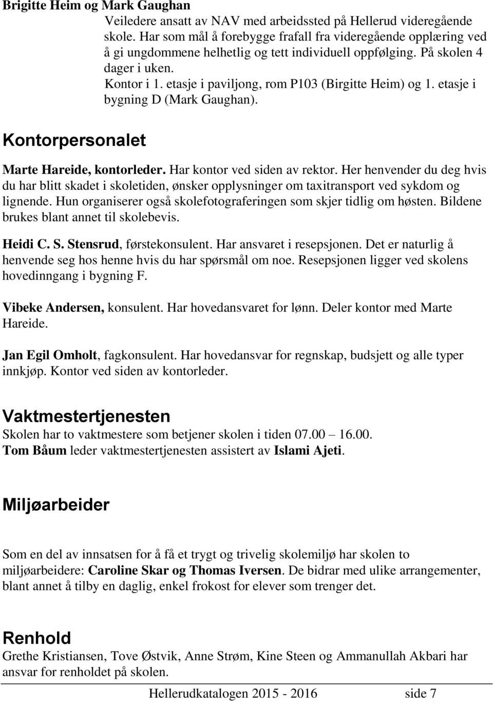 etasje i paviljong, rom P103 (Birgitte Heim) og 1. etasje i bygning D (Mark Gaughan). Kontorpersonalet Marte Hareide, kontorleder. Har kontor ved siden av rektor.