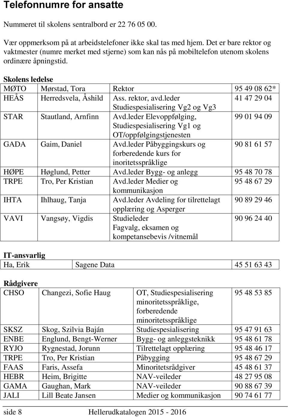 Skolens ledelse MØTO Mørstad, Tora Rektor 95 49 08 62* HEÅS Herredsvela, Åshild Ass. rektor, avd.leder 41 47 29 04 Studiespesialisering Vg2 og Vg3 STAR Stautland, Arnfinn Avd.