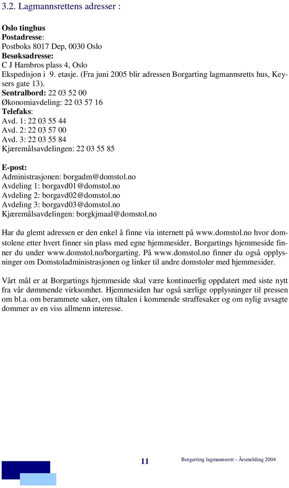 3: 22 03 55 84 Kjæremålsavdelingen: 22 03 55 85 E-post: Administrasjonen: borgadm@domstol.no Avdeling 1: borgavd01@domstol.no Avdeling 2: borgavd02@domstol.no Avdeling 3: borgavd03@domstol.