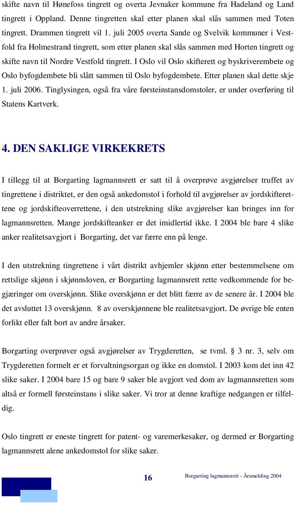 I Oslo vil Oslo skifterett og byskriverembete og Oslo byfogdembete bli slått sammen til Oslo byfogdembete. Etter planen skal dette skje 1. juli 2006.