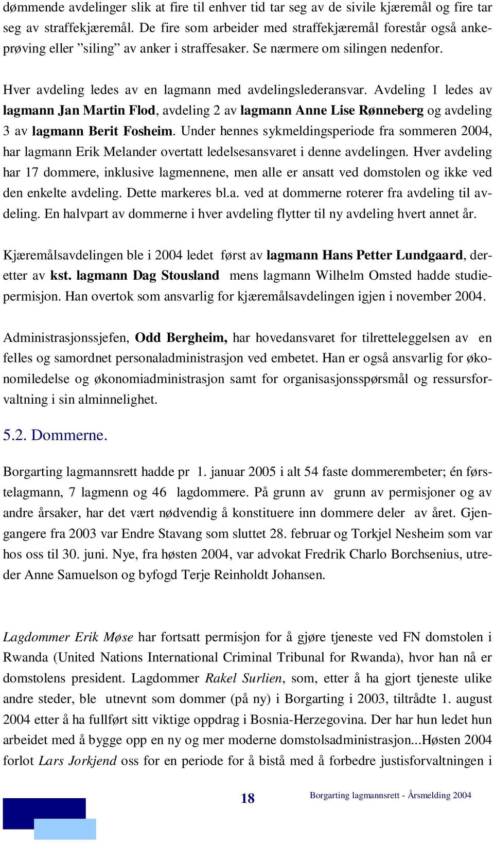 Avdeling 1 ledes av lagmann Jan Martin Flod, avdeling 2 av lagmann Anne Lise Rønneberg og avdeling 3 av lagmann Berit Fosheim.