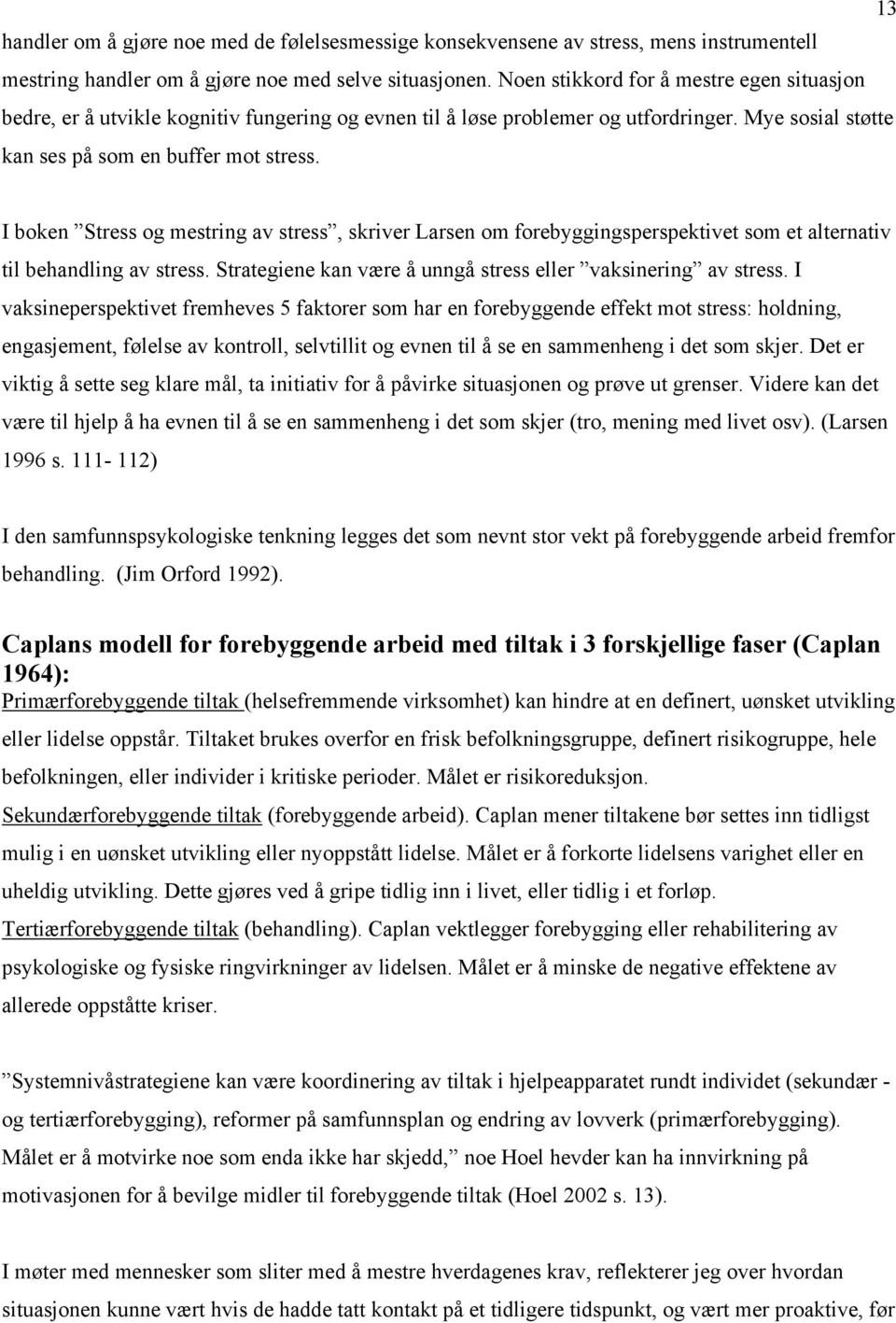 I boken Stress og mestring av stress, skriver Larsen om forebyggingsperspektivet som et alternativ til behandling av stress. Strategiene kan være å unngå stress eller vaksinering av stress.