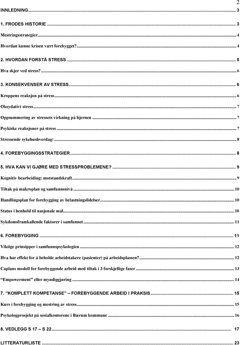 FOREBYGGINGSSTRATEGIER... 8 5. HVA KAN VI GJØRE MED STRESSPROBLEMENE?... 9 Kognitiv bearbeiding: motstandskraft... 9 Tiltak på makroplan og samfunnsnivå.