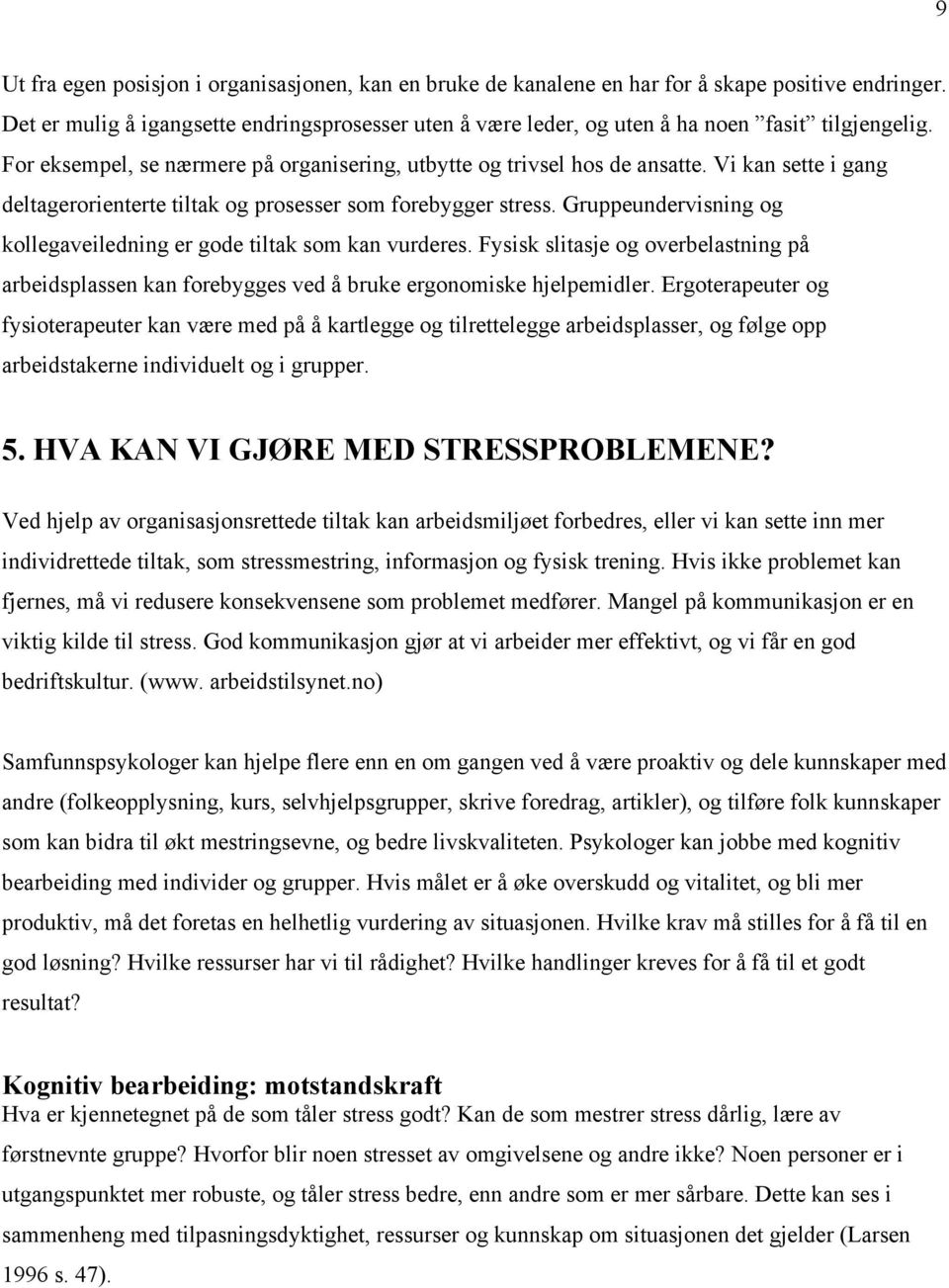 Vi kan sette i gang deltagerorienterte tiltak og prosesser som forebygger stress. Gruppeundervisning og kollegaveiledning er gode tiltak som kan vurderes.