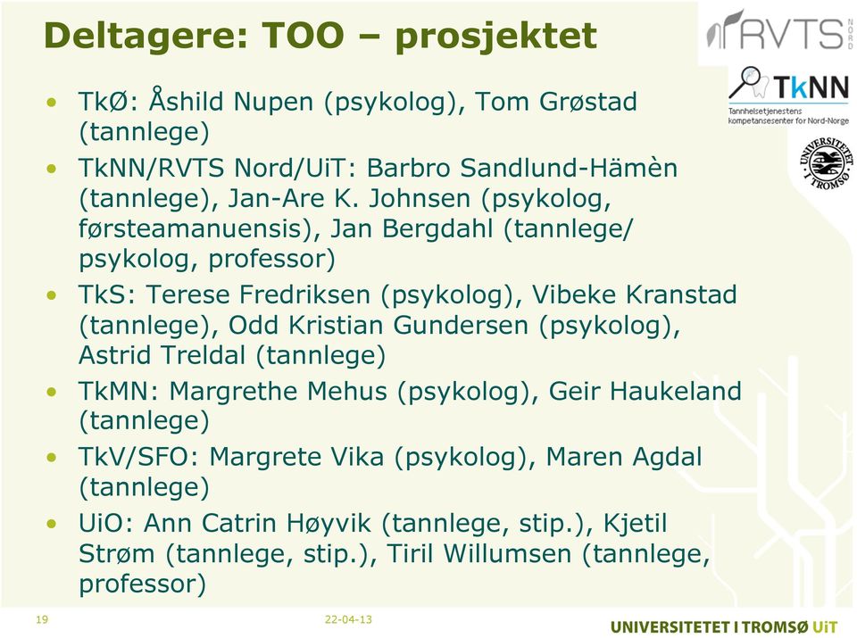 Odd Kristian Gundersen (psykolog), Astrid Treldal (tannlege) TkMN: Margrethe Mehus (psykolog), Geir Haukeland (tannlege) TkV/SFO: Margrete Vika