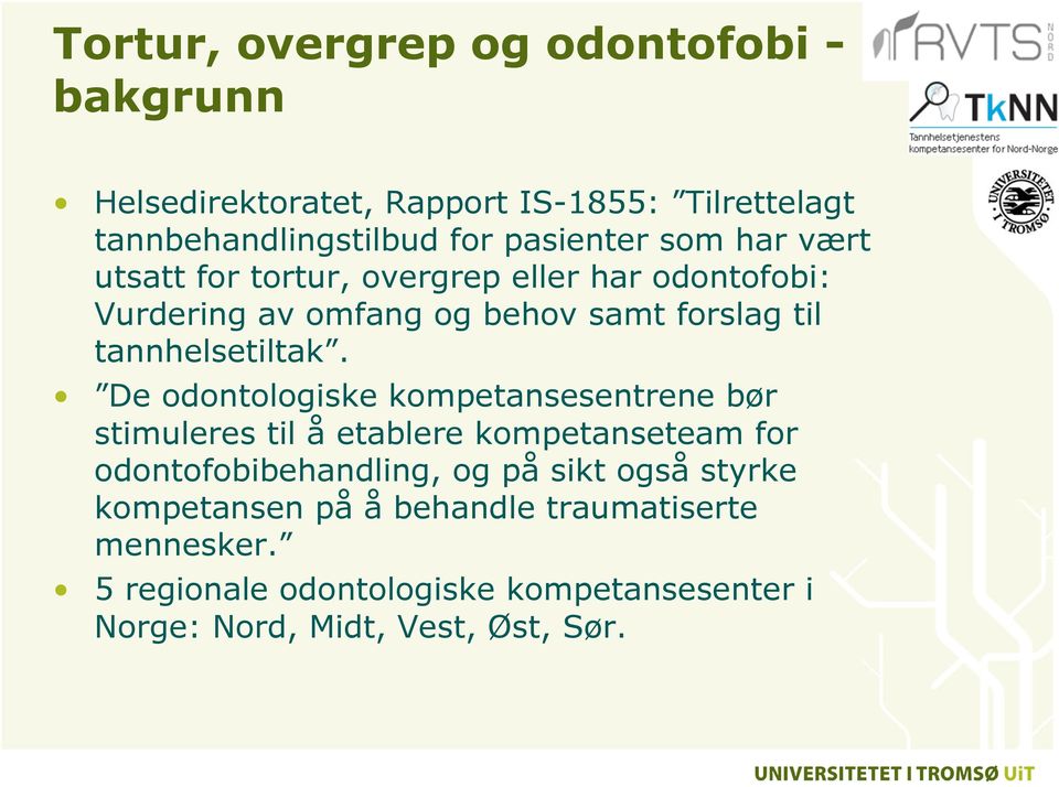 De odontologiske kompetansesentrene bør stimuleres til å etablere kompetanseteam for odontofobibehandling, og på sikt også