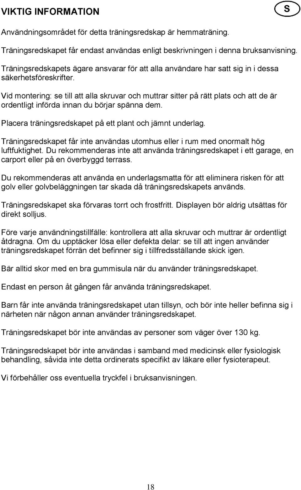 Vid montering: se till att alla skruvar och muttrar sitter på rätt plats och att de är ordentligt införda innan du börjar spänna dem. Placera träningsredskapet på ett plant och jämnt underlag.