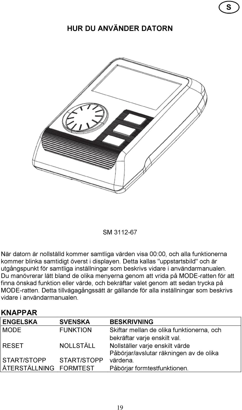 Du manövrerar lätt bland de olika menyerna genom att vrida på MODE-ratten för att finna önskad funktion eller värde, och bekräftar valet genom att sedan trycka på MODE-ratten.