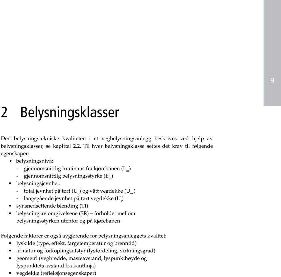 langsgående jevnhet på tørt vegdekke (U l ) synsnedsettende blending (TI) belysning av omgivelsene (SR) forholdet mellom belysningsstyrken utenfor og på kjørebanen Følgende faktorer er også