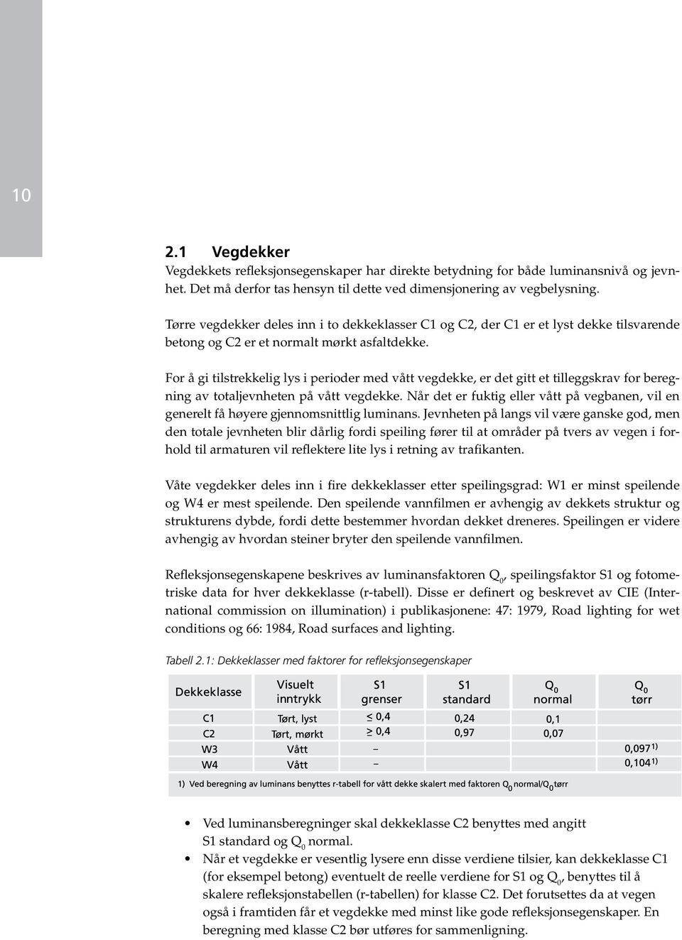 For å gi tilstrekkelig lys i perioder med vått vegdekke, er det gitt et tilleggskrav for beregning av totaljevnheten på vått vegdekke.