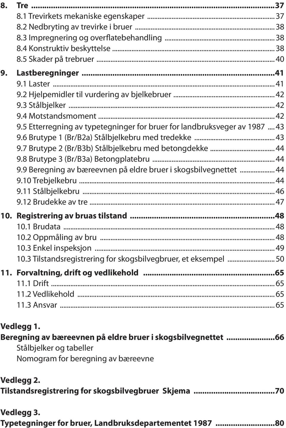 .. 43 9.6 Brutype 1 (Br/B2a) Stålbjelkebru med tredekke... 43 9.7 Brutype 2 (Br/B3b) Stålbjelkebru med betongdekke... 44 9.8 Brutype 3 (Br/B3a) Betongplatebru... 44 9.9 Beregning av bæreevnen på eldre bruer i skogsbilvegnettet.