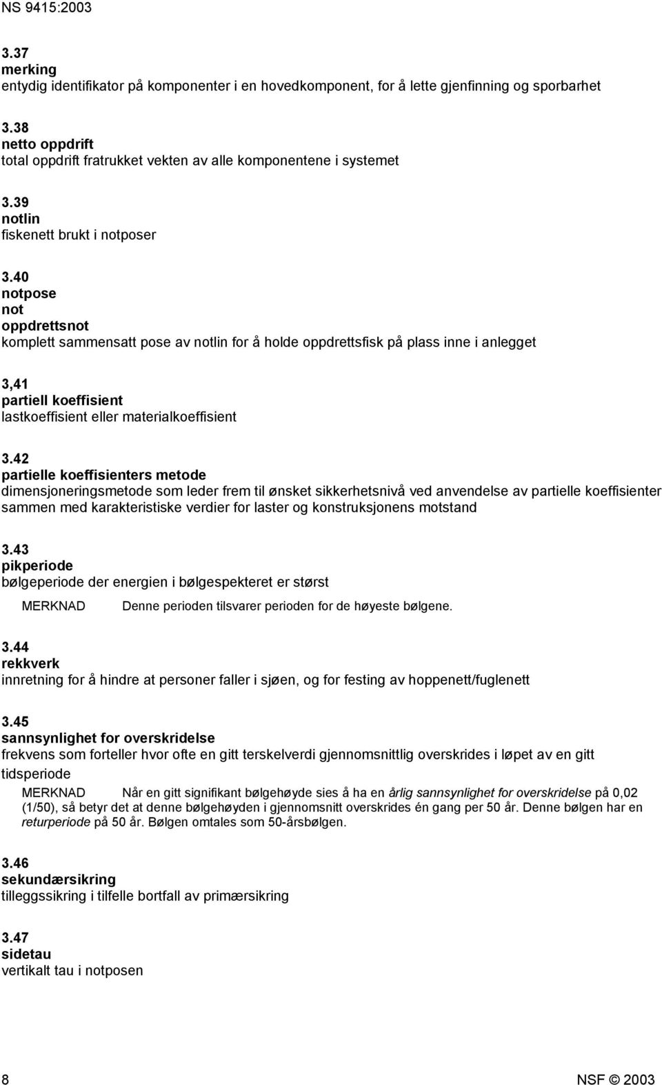 40 notpose not oppdrettsnot komplett sammensatt pose av notlin for å holde oppdrettsfisk på plass inne i anlegget 3,41 partiell koeffisient lastkoeffisient eller materialkoeffisient 3.