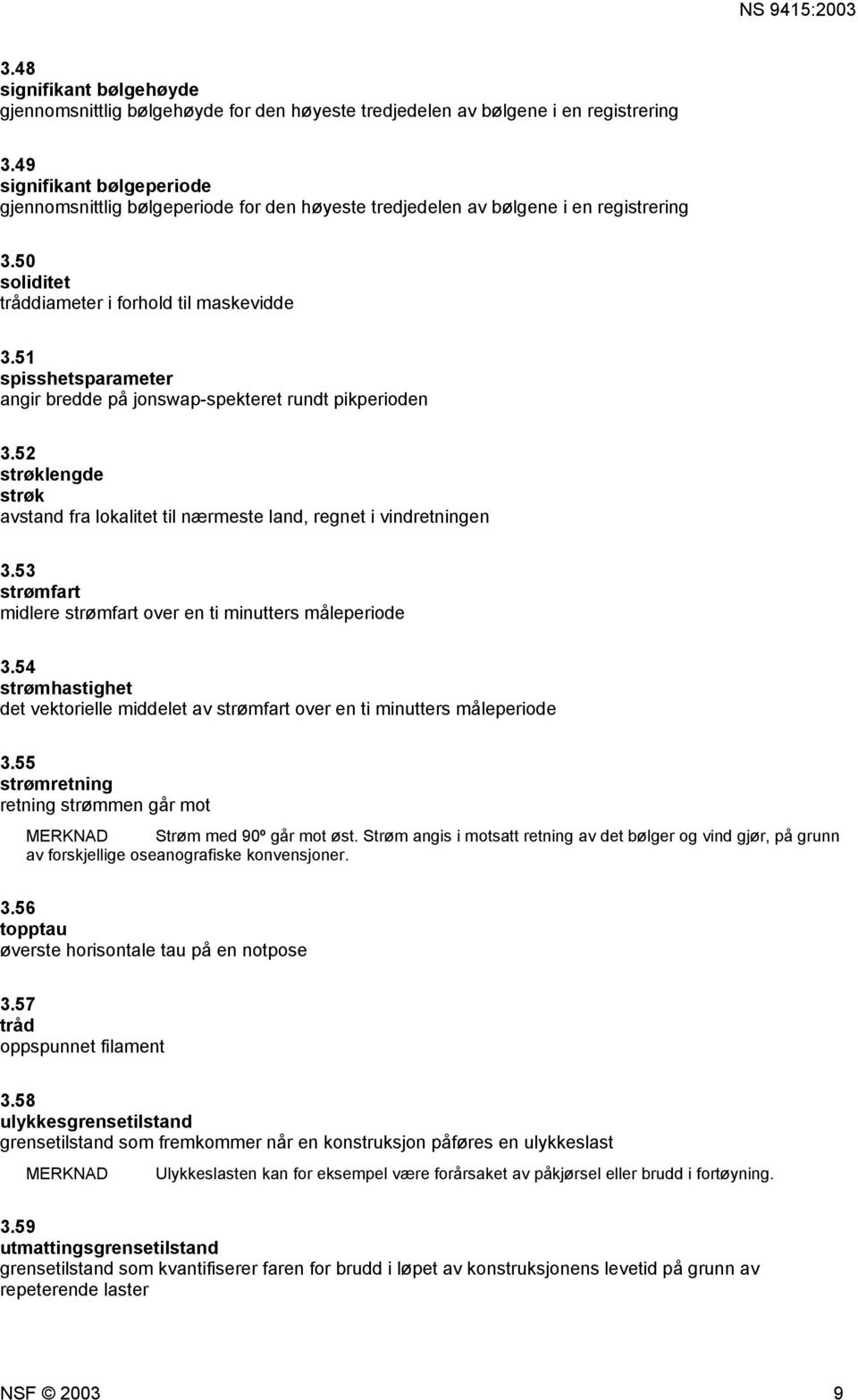 51 spisshetsparameter angir bredde på jonswap-spekteret rundt pikperioden 3.52 strøklengde strøk avstand fra lokalitet til nærmeste land, regnet i vindretningen 3.