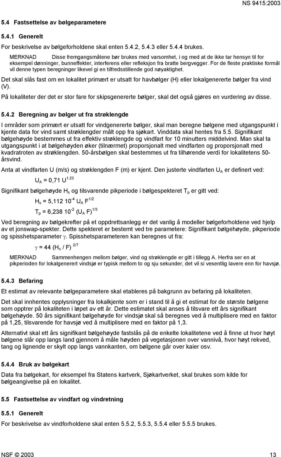 For de fleste praktiske formål vil denne typen beregninger likevel gi en tilfredsstillende god nøyaktighet.