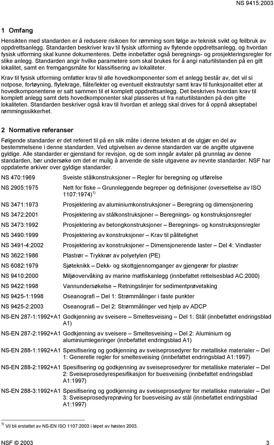 Dette innbefatter også beregnings- og prosjekteringsregler for slike anlegg.