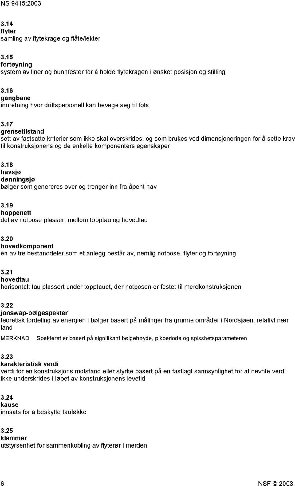 17 grensetilstand sett av fastsatte kriterier som ikke skal overskrides, og som brukes ved dimensjoneringen for å sette krav til konstruksjonens og de enkelte komponenters egenskaper 3.