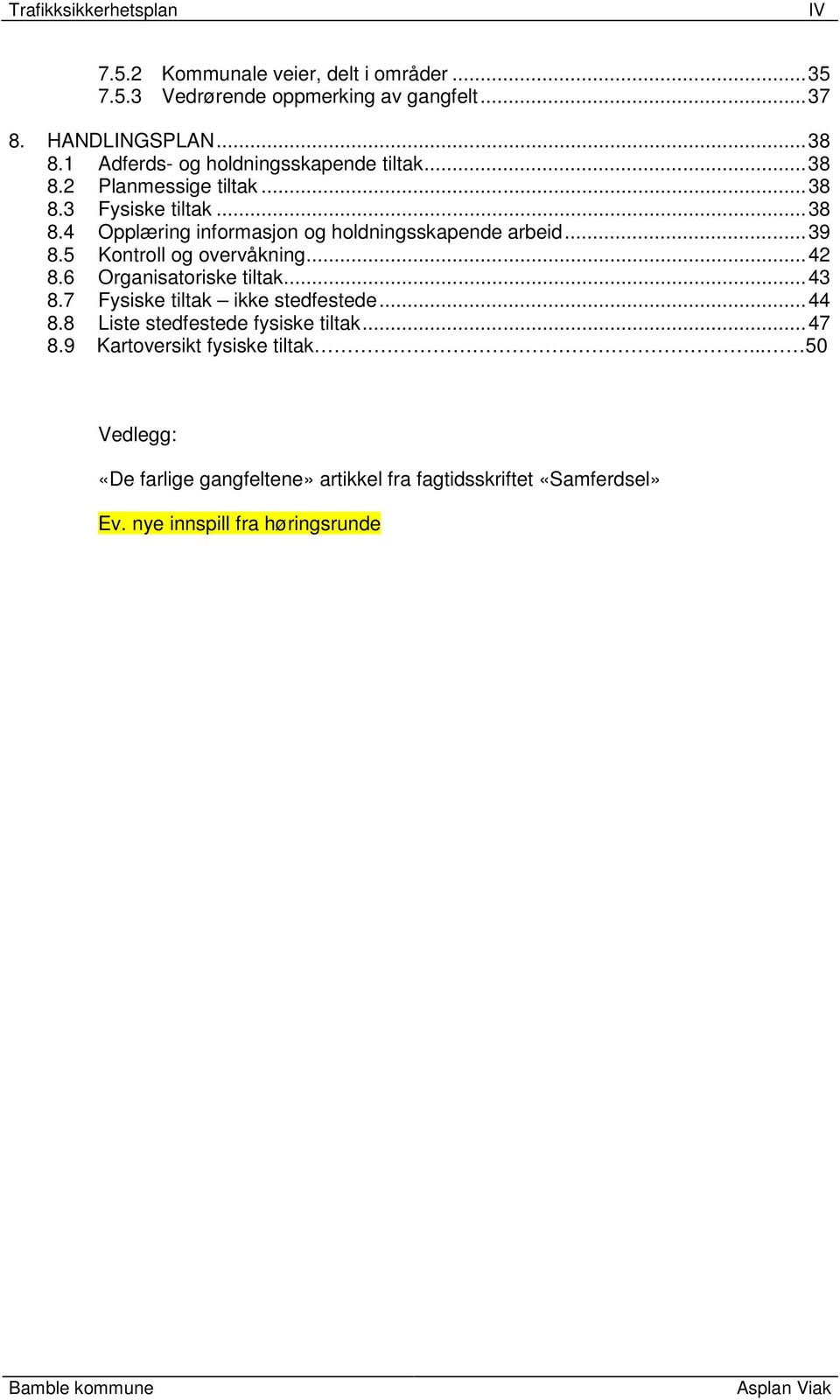 .. 39 8.5 Kontroll og overvåkning... 42 8.6 Organisatoriske tiltak... 43 8.7 Fysiske tiltak ikke stedfestede... 44 8.8 Liste stedfestede fysiske tiltak.