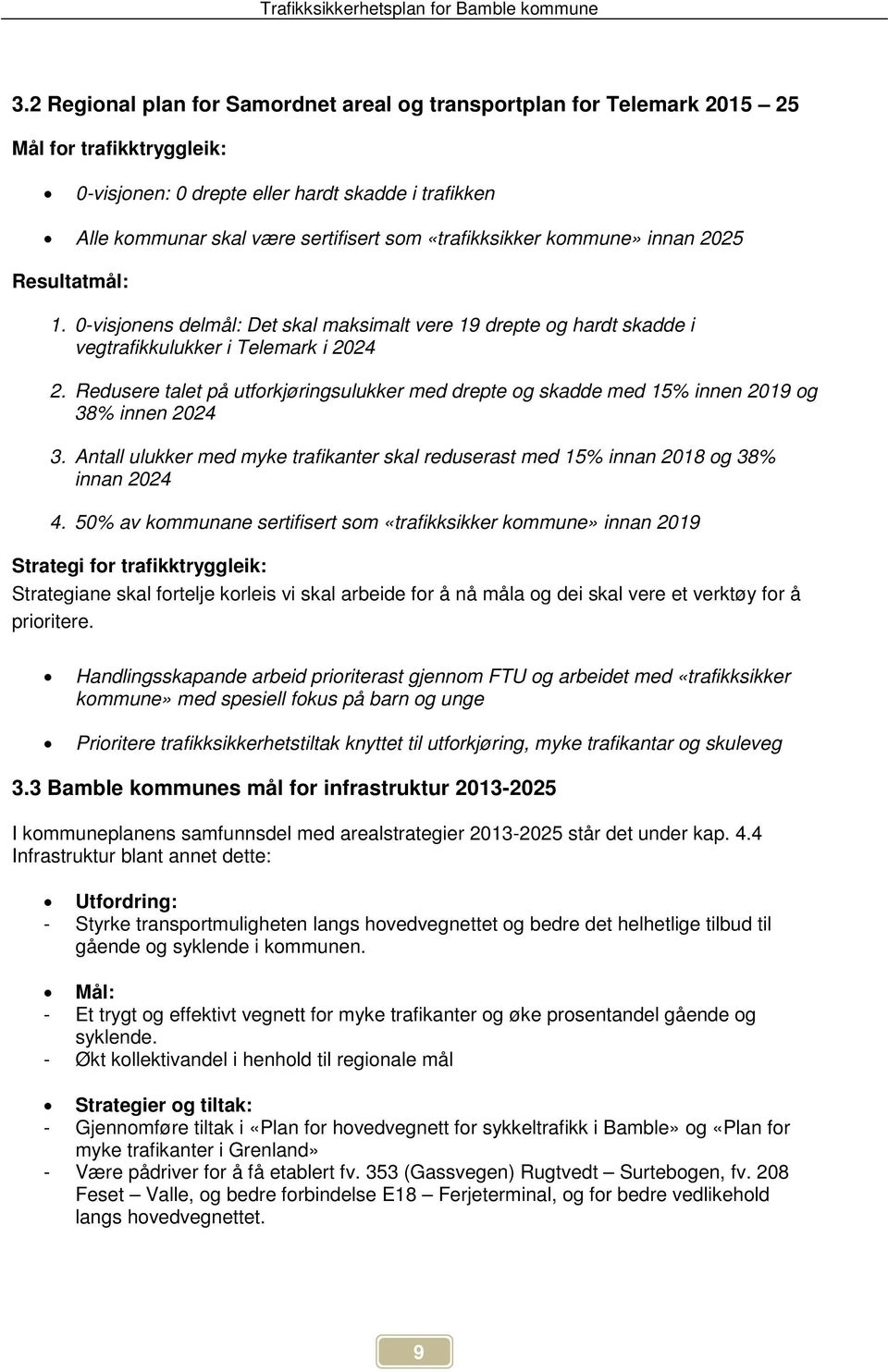 Redusere talet på utforkjøringsulukker med drepte og skadde med 15% innen 2019 og 38% innen 2024 3. Antall ulukker med myke trafikanter skal reduserast med 15% innan 2018 og 38% innan 2024 4.